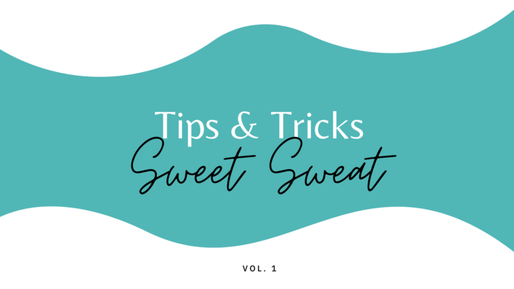 Sweet Sweat Tips & Tricks