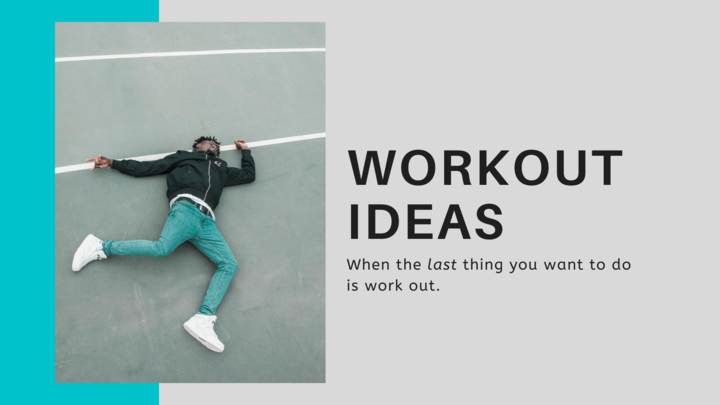 Workout Ideas When Working Out is the Last Thing You Want to Do